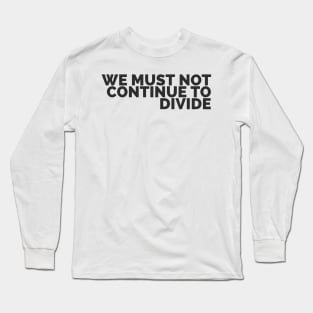 We Must Not Continue To Divide Long Sleeve T-Shirt